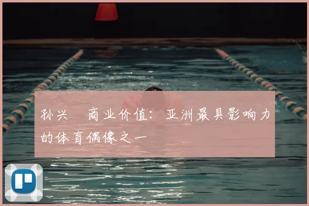 孙兴慜商业价值:亚洲最具影响力的体育偶像之一